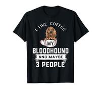 I Like Coffee My Bloodhound Dog Maybe 3 People Dogs T-Shirt