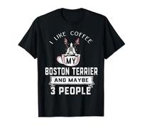 I Like Coffee My Boston Terrier Dog Maybe 3 People Dogs T-Shirt