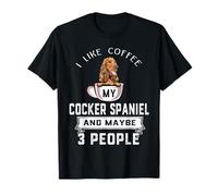 I Like Coffee My Cocker Spaniel Dog Maybe 3 People Dogs T-Shirt
