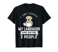 I Like Coffee My Dog Labrador Retriever Maybe 3 People T-Shirt