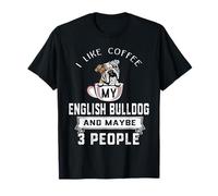 I Like Coffee My English Bulldog Dog Maybe 3 People Dogs T-Shirt