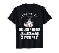 I Like Coffee My English Pointer Dog Maybe 3 People Dogs T-Shirt
