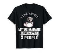 I Like Coffee My Weimaraner Dog Maybe 3 People Dogs T-Shirt