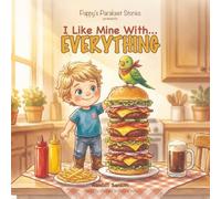 I Like Mine With... EVERYTHING: A Pappy's Parakeet Story - Rhyming Picture Book for Ages 3-6