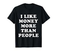 I Like Money More Than People - Citations Drôles T-Shirt