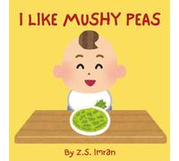 I Like Mushy Peas: A Rhyming Book About Baby's First Foods (The Mushy Peas Collection)