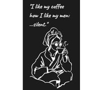 I like my coffee how I like my men: ...silent.: Funny Journal for Women Who Laugh Through the Chaos | Best Gift for Woman, Sister, Coworker or Friend | 110 Lined Pages | 6x9 Inch