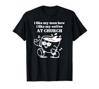 I Like My Men How I Like My Coffee at Church - Christian Joy T-Shirt