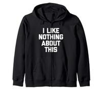 I Like Nothing About This - Funny Saying Sarcastic Novelty Sweat à Capuche