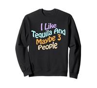 I Like Tequila and Maybe 3 People Fun Tequila Drinking Lover Sweatshirt