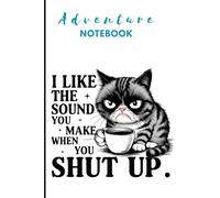 I like the sound you make when you shut up: Adventure Notebook for Family, Friends, Co-workers and... strangers