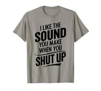 I Like The Sound You Make When You Shut Up Funny Sarcastic T-Shirt