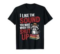 I Like The Sound You Make When You Shut Up Sarcastic Raton Laveur T-Shirt