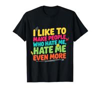 I Like to Make People Who Hate Me, Hate Me Even More T-Shirt