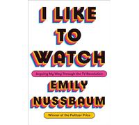 I Like to Watch: Arguing My Way Through the TV Revolution