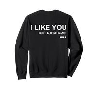 I Like You But I Got No Game (on Back) Funny Flirt Esthétique Sweatshirt