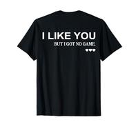I Like You But I Got No Game (on Back) Funny Flirt Esthétique T-Shirt