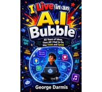 I Live In An A.I. Bubble: 40 Years of Ideas, Then All I Had to Do Was Think and Speak