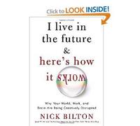 I Live in the Future & Here's How It Works: Why Your World, Work, and Brain Are Being Creatively Disrupted by Bilton, Nick [Crown Business, 2010] ( Hardcover ) [Hardcover]