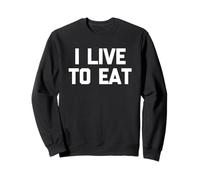 I Live to Eat - Dire drôle Sarcastique Fantaisie Manger de la Nourriture Sweatshirt