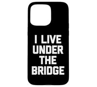 I Live Under The Bridge - Inscription Amusante Sarcastique Fantaisie Coque pour iPhone 15 Pro Max
