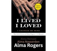 I Lived, I Loved, I Changed My Mind: The Life & Loves of Alma Rogers - A Memoir