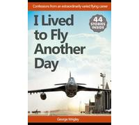 I Lived To Fly Another Day: Confessions from an extraordinary varied flying career