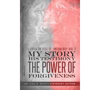 I Lived To Tell It Anthology Vol. 2 My Story His Testimony: The Power Of Forgiveness