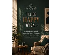 “I’ll be happy when…”: How chasing the next milestone keeps from enjoying your life today