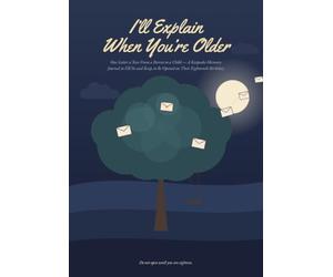 I’ll Explain When You’re Older: One Letter a Year From a Parent to a Child - A Keepsake Memory Journal to Fill In and Keep, to Be Opened on Their Eighteenth Birthday