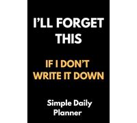 I’ll Forget This If I Don’t Write It Down: A Simple Daily Planner for Focus, Tasks and Busy Minds