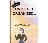 I’ll get organized…eventually.