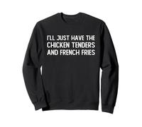 I’LL Just Have The Chicken Tenders French Fries Funny Foodie Sweatshirt