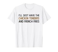 I’LL Just Have The Chicken Tenders French Fries Funny Foodie T-Shirt