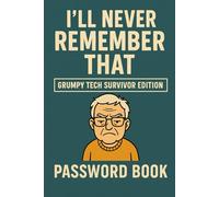 I’ll Never Remember That: Funny Password Book for Adults: Grumpy Tech Survivor Password Log Book with A-Z Index, Internet Login Organizer and Password Keeper for Seniors and Busy Adults