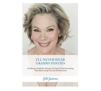 I’LL NEVER WEAR GRANNY PANTIES: A Hilarious Guide For Women On How To Get Everything They Want Using The Law Of Attraction