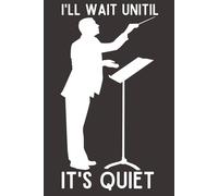 I’ll Wait Until It’s Quiet - Funny Music Teacher Notebook, 120 Pages, 6x9 Lined Journal, Appreciation Gift for Band Directors, Orchestra Teachers & Conductors