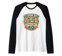 I Look 30 Act 20 Feel Like 60 I Must Be 40 40th Birthday Fun Manche Raglan