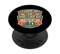 I Look 30 Act 20 Feel Like 60 I Must Be 40 40th Birthday Fun PopSockets PopGrip Adhésif