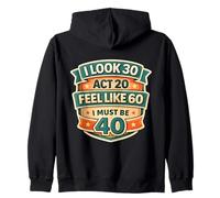 I Look 30 Act 20 Feel Like 60 I Must Be 40 40th Birthday Fun Sweat à Capuche