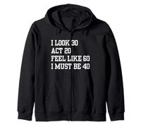 I Look 30 Act 20 Feel Like 60 I Must Be 40 Sweat à Capuche