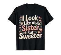 I Look Like My Sister But Sweeter Siblings Cute - T-Shirt