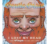 Gentle Giant – I Lost My Head : The Chrysalis Years 1975–1980