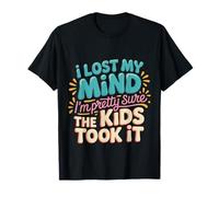 I Lost My Mind I'm Pretty Sure The Kids Took It |- T-Shirt