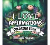 I Love Affirmations Adult Coloring Book - Floral Wreaths: Heart Chakra Edition - Activate Your 4th Chakra.: Uplifting Coloring Book for Adults and Teens (50 Affirmations Floral Wreaths)