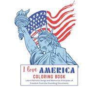 I Love America Coloring Book: Learn Patriotic Songs and Memorize Principles of Freedom from the Founding Documents