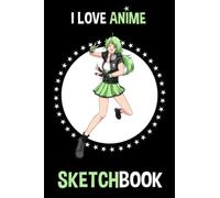 I Love Anime Sketchbook: Comic Manga Anime Sketch Book For Drawing And Sketching Anime Drawing Book Blank Drawing Paper Art Supplies Anime Drawing Books For Teens And Anime Lovers A5 Size (6" X 9")