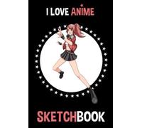 I Love Anime Sketchbook: Comic Manga Anime Sketch Book For Drawing And Sketching Anime Drawing Book Blank Drawing Paper Art Supplies Anime Drawing Books For Teens And Anime Lovers A5 Size (6" X 9")