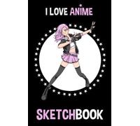 I Love Anime Sketchbook: Comic Manga Anime Sketch Book For Drawing And Sketching Anime Drawing Book Blank Drawing Paper Art Supplies Anime Drawing Books For Teens And Anime Lovers A5 Size (6" X 9")