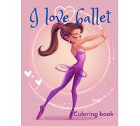 I Love Ballet Coloring Book: This Coloring Book Is Perfect For Ballet Lovers Of All Ages, Discover Beautiful Illustrations Of Ballerinas Practicing Different Styles Of Ballet In Captivating Settings.
